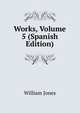 Works, Volume 5 (Spanish Edition), Jones William 