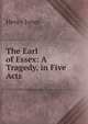 The Earl of Essex: A Tragedy, in Five Acts, Jones Henry 