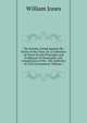 The Scholar Armed Against the Errors of the Time, Or, a Collection of Tracts On the Principles and Evidences of Christianity, the Constitution of the . the Authority of Civil Government, Volume 1, Jones William 