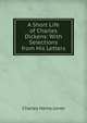 A Short Life of Charles Dickens: With Selections from His Letters, Charles Henry Jones 