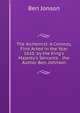 The Alchemist: A Comedy, First Acted in the Year 1610. by the King's Majesty's Servants. . the Author Ben. Johnson, Jonson, Ben, 1573?-1637 