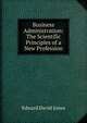 Business Administration: The Scientific Principles of a New Profession, Edward David Jones 