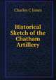 Historical Sketch of the Chatham Artillery, Charles C Jones 