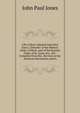 Life of Rear-Admiral John Paul Jones, Chevalier of the Military Order of Merit, and of the Russian Order of St. Anne, Etc., Etc: Compiled from His . Services in the American Revolution and in, John Paul Jones 