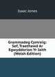 Grammadeg Cymreig: Sef, Traethawd Ar Egwyddorion Yr Iaith (Welsh Edition), Isaac Jones 
