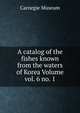 A catalog of the fishes known from the waters of Korea Volume vol. 6 no. 1, Carnegie Museum 