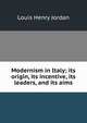 Modernism in Italy; its origin, its incentive, its leaders, and its aims, Louis Henry Jordan 