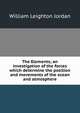 The Elements; an investigation of the forces which determine the position and movements of the ocean and atmosphere, William Leighton Jordan 