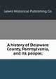 A history of Delaware County, Pennsylvania, and its people;, Lewis Historical Publishing Co 