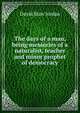 The days of a man, being memories of a naturalist, teacher and minor prophet of democracy, David Starr Jordan 