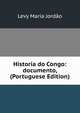 Historia do Congo: documento, (Portuguese Edition), Levy Maria Jordao 