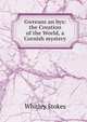 Gwreans an bys: the Creation of the World, a Cornish mystery, Whitley Stokes 