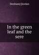 In the green leaf and the sere, Denham] [Jordan 