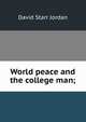 World peace and the college man;, David Starr Jordan 