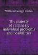 The majesty of calmness; individual problems and posibilities, William George Jordan 