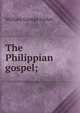 The Philippian gospel;, William George Jordan 