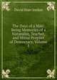 The Days of a Man: Being Memories of a Naturalist, Teacher, and Minor Prophet of Democracy, Volume 1, David Starr Jordan 