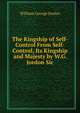 The Kingship of Self-Control From Self-Control, Its Kingship and Majesty by W.G. Jordon Sic., William George Jordan 