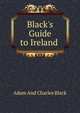 Black's Guide to Ireland ., Adam and Charles Black 