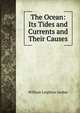The Ocean: Its Tides and Currents and Their Causes, William Leighton Jordan 