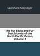 The Fur Seals and Fur-Seal Islands of the North Pacific Ocean, Volume 3, Leonhard Stejneger 