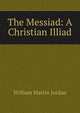 The Messiad: A Christian Illiad, William Martin Jordan 