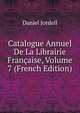 Catalogue Annuel De La Librairie Francaise, Volume 7 (French Edition), Daniel Jordell 