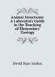 Animal Structures: A Laboratory Guide in the Teaching of Elementary Zoology, David Starr Jordan 