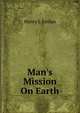Man's Mission On Earth, Henry J. Jordan 