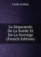 La Separatoin De La Suede Et De La Norvege (French Edition), Louis Jordan 
