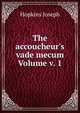 The accoucheur's vade mecum Volume v. 1, Hopkins Joseph 