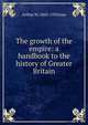 The growth of the empire: a handbook to the history of Greater Britain, Arthur W. 1863-1934 Jose 
