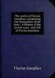 The works of Flavius Josephus: comprising the Antiquities of the Jews : A history of the Jewish wars : and Life of Flavius Josephus, Flavius Josephus 