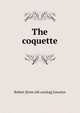 The coquette, Robert [from old catalog] Josselyn 