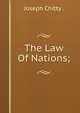 The Law Of Nations;, Joseph Chitty 