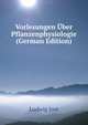 Vorlesungen Uber Pflanzenphysiologie (German Edition), ludwig Jost 