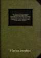 The Works of Flavius Josephus: To Which Are Added Three Dissertations, Concerning Jesus Christ, John the Baptist, James the Just, God's Command to . with a Complete Index to the Whole, Volume 1, Flavius Josephus 