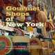 Gourmet Shops of New York: Markets, Foods, Recipes, Susan Meisel, Nathalie Sann 