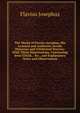 The Works of Flavius Josephus, the Learned and Authentic Jewish Historian and Celebrated Warrior: With Three Dissertations, Concerning Jesus Christ, . &c., and Explanatory Notes and Observations, Flavius Josephus 
