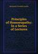 Principles of Homoeopathy: In a Series of Lectures, Benjamin Franklin Joslin 
