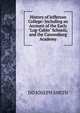 History of Jefferson College: Including an Account of the Early"Log-Cabin" Schools, and the Canonsburg Academy, DD JOSEPH SMITH 
