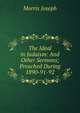 The Ideal in Judaism: And Other Sermons; Preached During 1890-91-92, Morris Joseph 