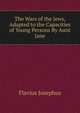 The Wars of the Jews, Adapted to the Capacities of Young Persons By Aunt Jane., Flavius Josephus 