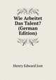 Wie Arbeitet Das Talent? (German Edition), Henry Edward Jost 