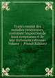 Trait? complet des maladies v?n?riennes, contenant l'exposition de leurs symptomes et de leur traitement rationnel Volume 1 (French Edition), 