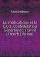 Le syndicalisme et la C.G.T. Confederation Generale du Travail (French Edition), Leon Jouhaux 