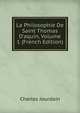 La Philosophie De Saint Thomas D'aquin, Volume 1 (French Edition), Charles Jourdain 