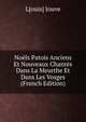 Noels Patois Anciens Et Nouveaux Chantes Dans La Meurthe Et Dans Les Vosges (French Edition), L[ouis] Jouve 