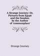 A Strange Journey: Or, Pictures from Egypt and the Soudan. by the Author of 'commonplace'., Strange Journey 