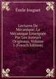 Lectures De Mecanique: La Mecanique Enseignee Par Les Auteurs Originaux, Volume 1 (French Edition), Emile Jouguet 